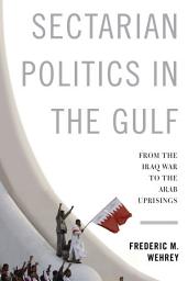 Icon image Sectarian Politics in the Gulf: From the Iraq War to the Arab Uprisings