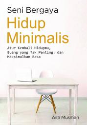 Icon image Seni Bergaya Hidup Minimalis: Atur Kembali Hidupmu, Buang yang Tak Penting, dan Maksimalkan Rasa