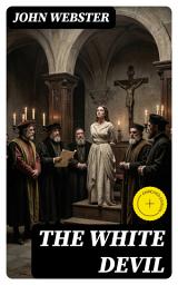 Icon image The White Devil: Enriched edition. A Jacobean Revenge Tragedy of Ambition, Corruption, and Moral Ambiguity in a Decaying Court
