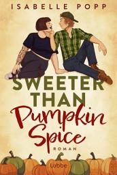 Icon image Sweeter Than Pumpkin Spice: Romance | Small Town Romance mit Spice und viel Gefühl #GrumpyMeetsSunshine #HeFallsFirst