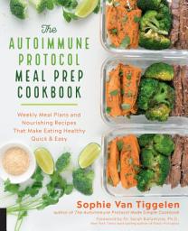 Icon image Autoimmune Protocol Meal Prep Cookbook: Weekly Meal Plans and Nourishing Recipes That Make Eating Healthy Quick & Easy