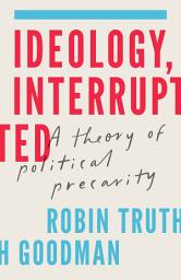 Icon image Ideology, Interrupted: A Theory of Political Precarity