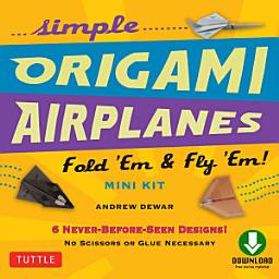 Icon image Simple Origami Airplanes Mini Kit Ebook: Fold 'Em & Fly 'Em!: Origami Book with 6 Projects and Downloadable Instructional Video: Great for Kids and Adults