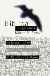 Icon image Biblical Dogmatics: An Exposition of the Principal Doctrines of the Holy Scriptures