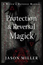 Icon image Protection & Reversal Magick (Revised and Updated Edition): A Witch's Defense Manual
