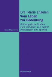 Icon image Vom Leben zur Bedeutung: Philosophische Studien zum Verhältnis von Gefühl, Bewusstsein und Sprache