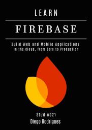 Icon image LEARN FIREBASE 2025 Edition: Build Web and Mobile Applications in the Cloud, from Zero to Production
