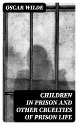 Icon image Children in Prison and Other Cruelties of Prison Life