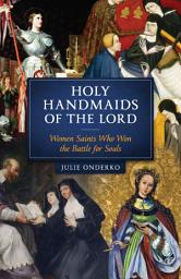 Icon image The Holy Handmaids of the Lord: Women Saints Who Won the Battle for Souls