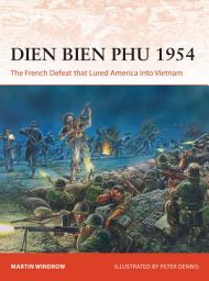 Icon image Dien Bien Phu 1954: The French Defeat that Lured America into Vietnam