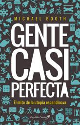 Icon image Gente casi perfecta: El mito de la utopía escandinava