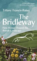 Icon image The Bridleway: How Horses Shaped the British Landscape  WINNER OF THE ELWYN HARTLEY-EDWARDS AWARD