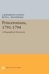 Icon image Princetonians, 1791-1794: A Biographical Dictionary