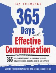 Icon image 365 Days with Effective Communication: 365 Life-Changing Thoughts on Communication Skills, Social Intelligence, Charisma, Success, and Happiness