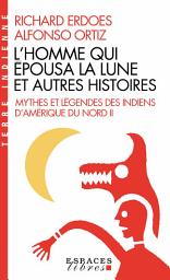 Icon image L'Homme qui épousa la Lune et autres histoires: Mythes et légendes des indiens d'Amérique du Nord - tome 2