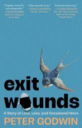 Icon image Exit Wounds: A Story of Love, Loss, and Occasional Wars