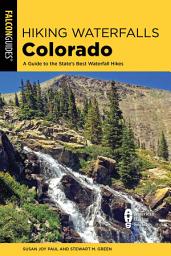 Icon image Hiking Waterfalls Colorado: A Guide to the State's Best Waterfall Hikes, Edition 2