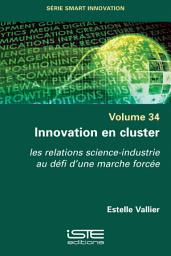 Icon image Innovation en cluster: Les relations science-industrie au défi d’une marche forcée