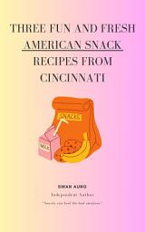 Icon image Three Fun and Fresh American Snack Recipes from Cincinnati: Independent Author