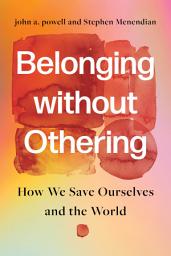 Icon image Belonging without Othering: How We Save Ourselves and the World