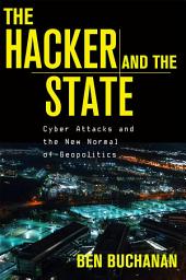 Icon image The Hacker and the State: Cyber Attacks and the New Normal of Geopolitics