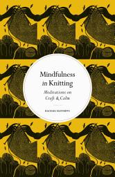 Icon image Mindfulness in Knitting: Meditations on Craft & Calm