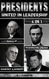 Icon image Presidents: United In Leadership: 4-In-1 History Of Washington, Lincoln, Roosevelt & Kennedy