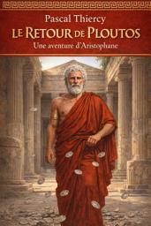 Icon image LE RETOUR DE PLOUTOS: Une aventure d'Aristophane