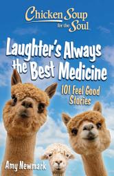 Icon image Chicken Soup for the Soul: Laughter's Always the Best Medicine: 101 Feel Good Stories