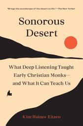 Icon image Sonorous Desert: What Deep Listening Taught Early Christian Monks—and What It Can Teach Us