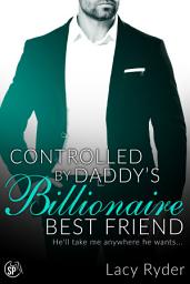 Icon image Controlled by Daddy's Billionaire Best Friend: He'll Take Me Anywhere He Wants...