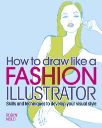 Icon image How to Draw Like a Fashion Illustrator: Skills and techniques to develop your visual style
