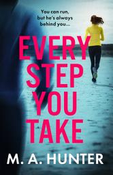 Icon image Every Step You Take: A completely gripping psychological thriller from M A Hunter