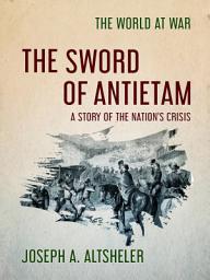 Icon image The Sword of Antietam A Story of the Nation's Crisis: Restored Classics to Go Edition