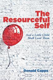 Icon image The Resourceful Self: And a Little Child Shall Lead Them