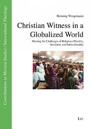 Icon image Christian Witness in a Globalized World: Meeting the Challenges of Religious Plurality, Secularity and Interculturality