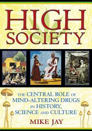 Icon image High Society: The Central Role of Mind-Altering Drugs in History, Science, and Culture