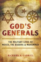 Icon image God's Generals: The Military Lives of Moses, the Buddha, and Muhammad