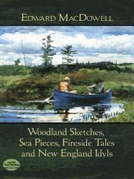 Icon image Woodland Sketches, Sea Pieces, Fireside Tales and New England Idyls