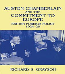 Icon image Austen Chamberlain and the Commitment to Europe: British Foreign Policy 1924-1929