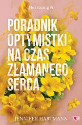 Icon image Poradnik optymistki na czas złamanego serca. Heartsong. Tom 1