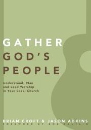 Icon image Gather God's People: Understand, Plan, and Lead Worship in Your Local Church