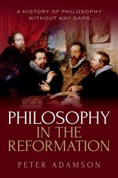 Icon image Philosophy in the Reformation: A history of philosophy without any gaps, Volume 8