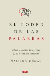 Icon image El poder de las palabras: Cómo cambiar tu cerebro (y tu vida) conversando