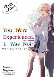 Icon image You Were Experienced, I Was Not: Our Dating Story