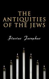 Icon image The Antiquities of the Jews: History of the Jewish People from Adam and Eve to Jewish–Roman Wars; Including Author's Autobiography