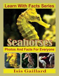 Icon image Seahorses Photos and Facts for Everyone: Amazing Animal Pictures in Nature