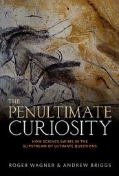 Icon image The Penultimate Curiosity: How Science Swims in the Slipstream of Ultimate Questions