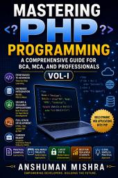 Icon image Mastering PHP Programming: A Comprehensive Guide for BCA MCA and Professionals VOL-I