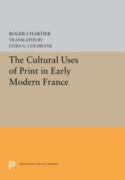Icon image The Cultural Uses of Print in Early Modern France